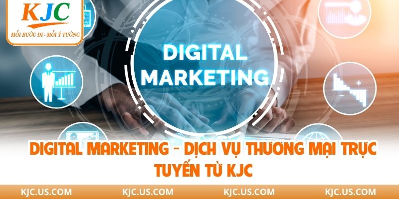 Digital Marketing - Dịch Vụ Thương Mại Trực Tuyến Từ KJC
