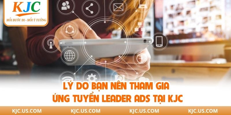 Lý do bạn nên tham gia ứng tuyển leader Ads tại KJC