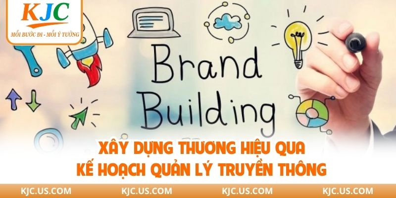 Xây dựng thương hiệu qua kế hoạch quản lý truyền thông
