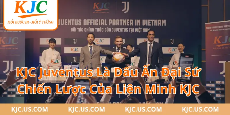 KJC Juventus Là Dấu Ấn Đại Sứ Chiến Lược Của Liên Minh KJC